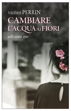 Cover: Cambiare l'acqua ai fiori - Valérie Perrin