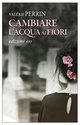 Cover: Cambiare l'acqua ai fiori - Valérie Perrin