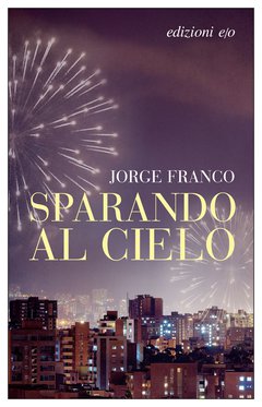 Cover: Sparando al cielo - Jorge Franco