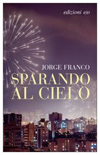 Cover: Sparando al cielo - Jorge Franco