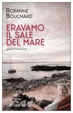 Cover: Eravamo il sale del mare - Roxanne Bouchard