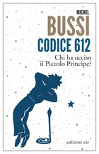 Cover: Codice 612. Chi ha ucciso il Piccolo Principe? - Michel Bussi
