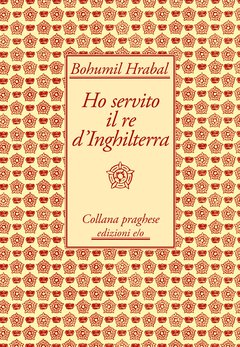 Cover: Ho servito il re d'Inghilterra - Bohumil Hrabal