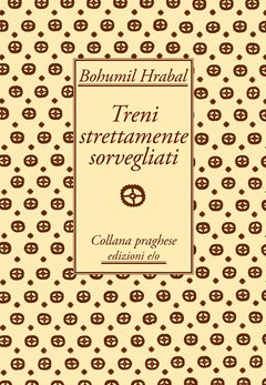Cover: Treni strettamente sorvegliati - Bohumil Hrabal