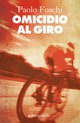 Cover: Omicidio al Giro - Paolo Foschi