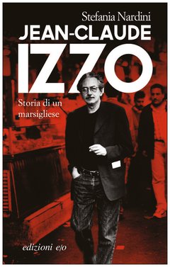 Cover: Jean-Claude Izzo. Storia di un marsigliese - Stefania Nardini