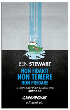 Cover: Non fidarti, non temere, non pregare. La straordinaria storia degli Arctic 30 - Ben Stewart