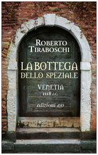 Cover: La bottega dello speziale. Venetia 1118 d.C. - Roberto Tiraboschi