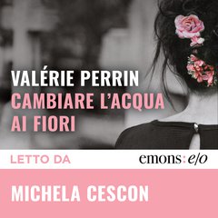 Cover: Cambiare l'acqua ai fiori - Valérie Perrin