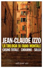 Cover: La trilogia di Fabio Montale. Casino totale - Chourmo - Solea - Jean-Claude Izzo