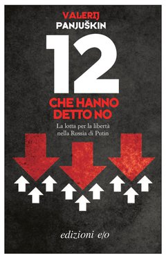 Cover: 12 che hanno detto no. La battaglia per la libertà nella Russia di Putin - Valerij Panjuškin